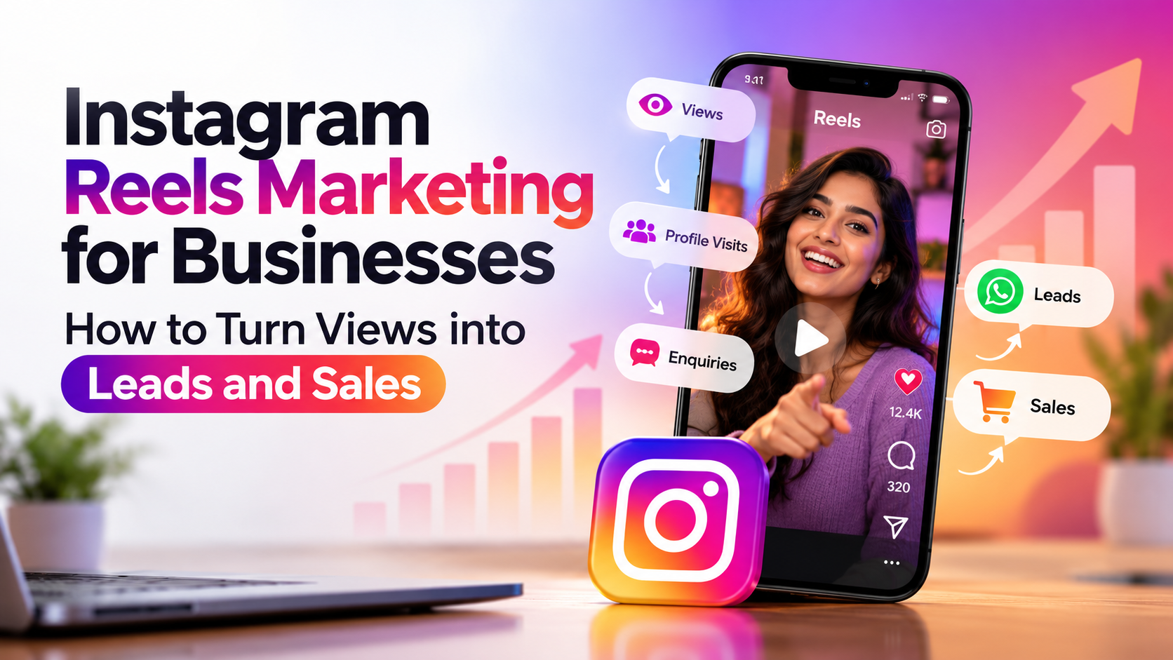 Instagram Reels Marketing for Businesses: How to Turn Views into Leads and Sales